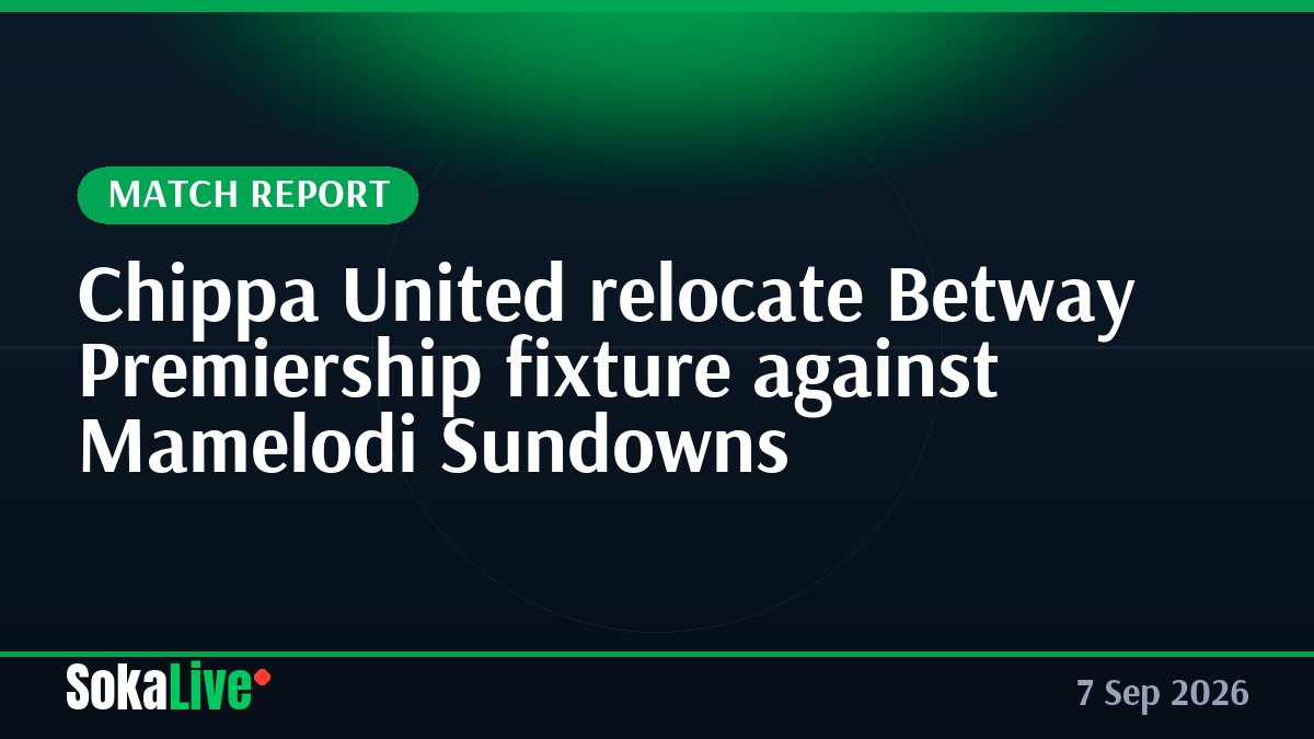 Chippa United relocate Betway Premiership fixture against Mamelodi Sundowns