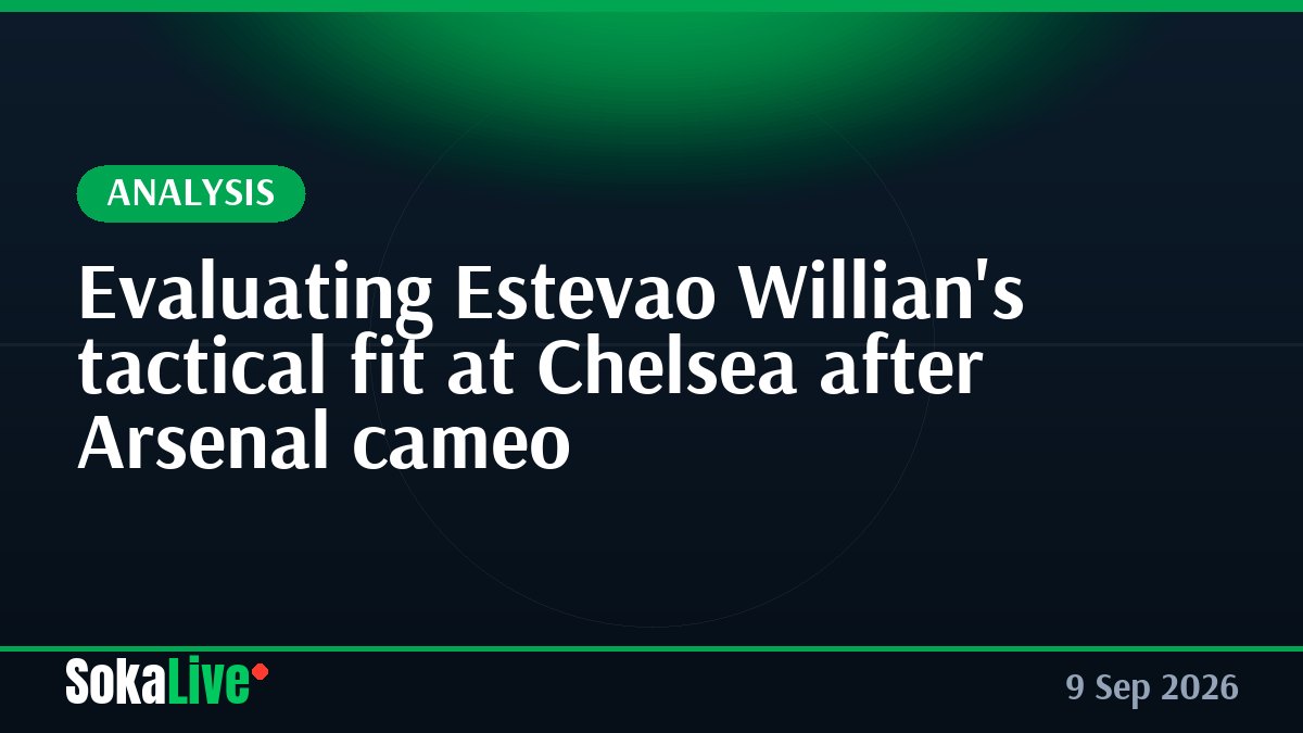 Evaluating Estevao Willian's tactical fit at Chelsea after Arsenal cameo
