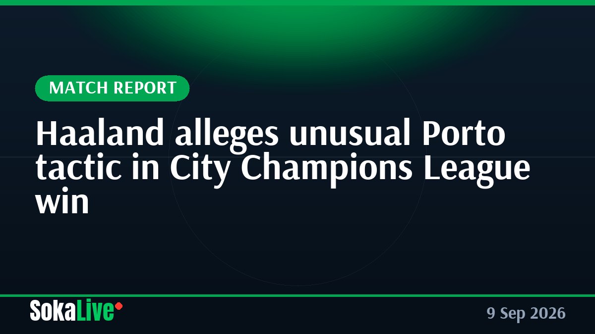 Haaland alleges unusual Porto tactic in City Champions League win