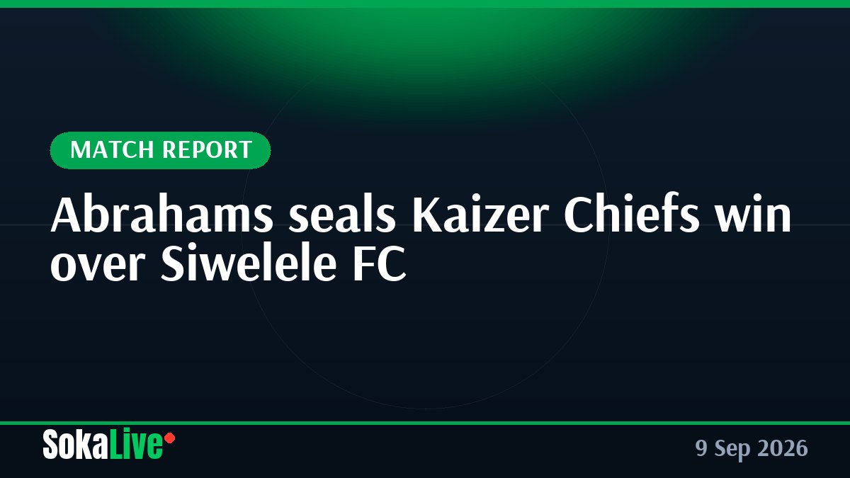 Abrahams seals Kaizer Chiefs win over Siwelele FC