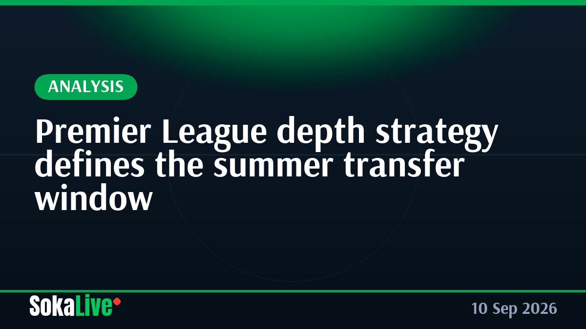 Premier League depth strategy defines the summer transfer window
