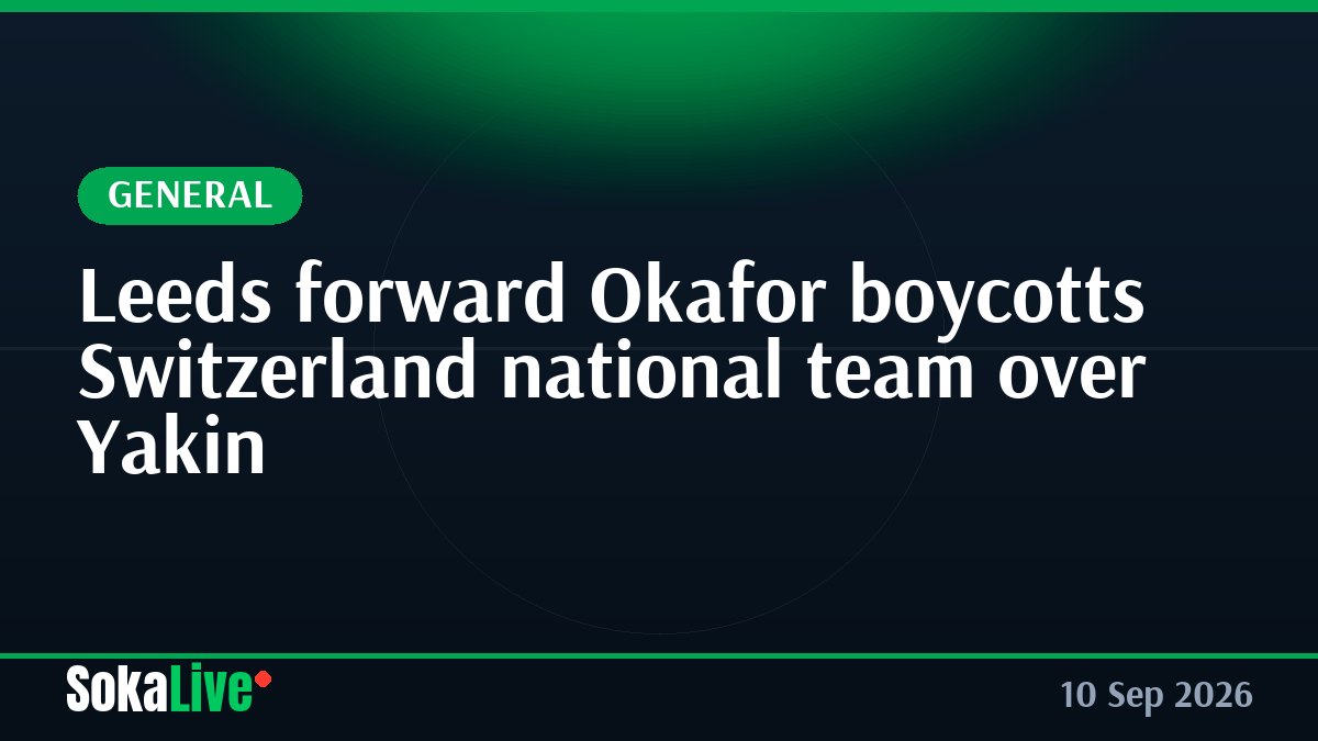 Leeds forward Okafor boycotts Switzerland national team over Yakin