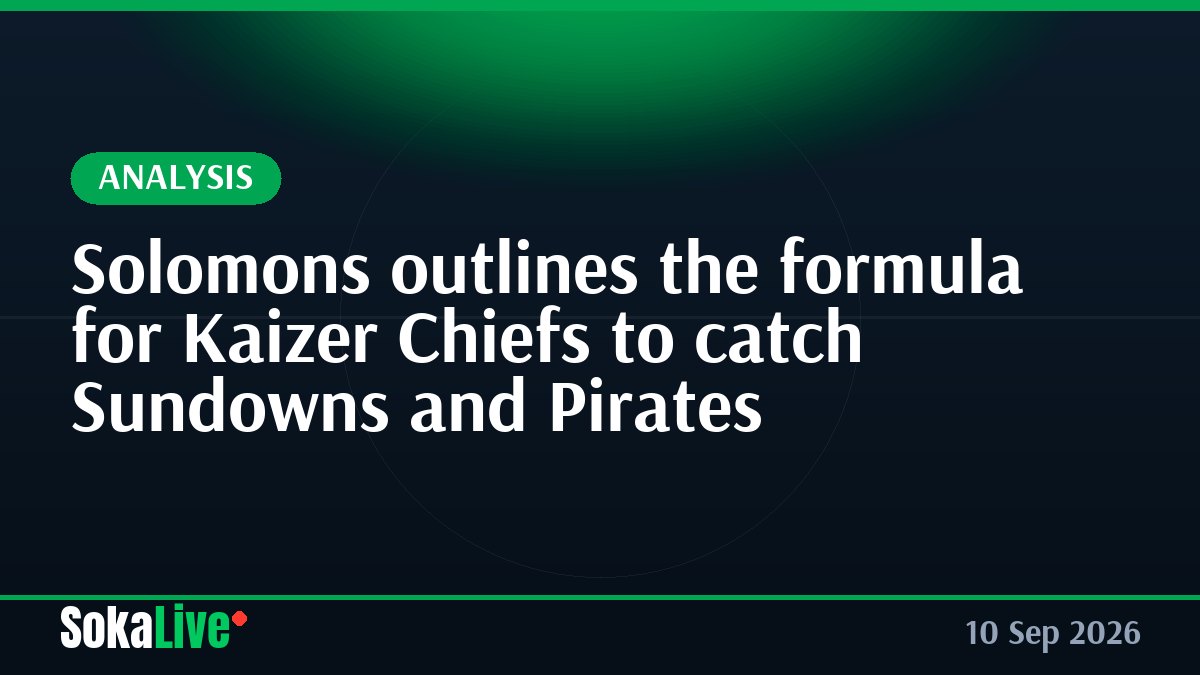 Solomons outlines the formula for Kaizer Chiefs to catch Sundowns and Pirates