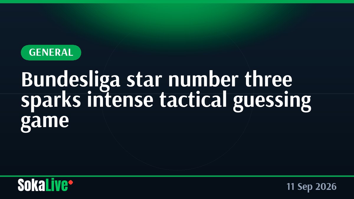 Bundesliga star number three sparks intense tactical guessing game
