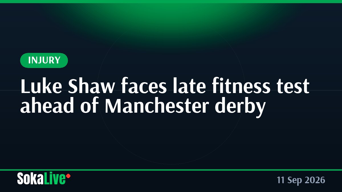 Luke Shaw faces late fitness test ahead of Manchester derby
