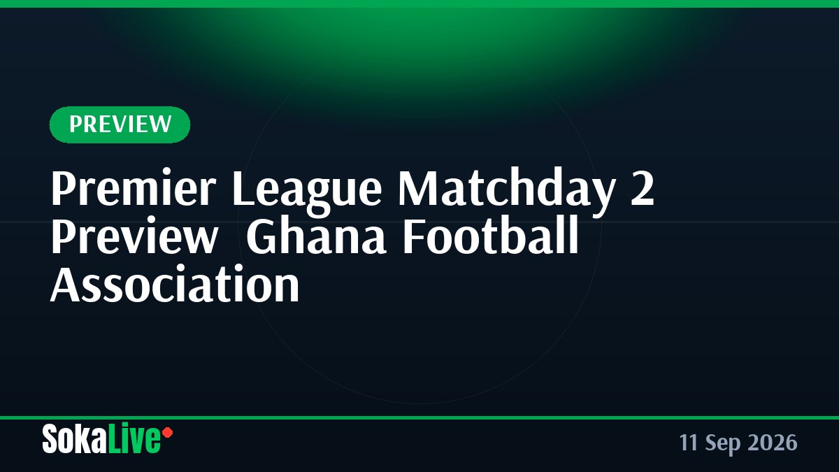 Premier League Matchday 2 Preview  Ghana Football Association