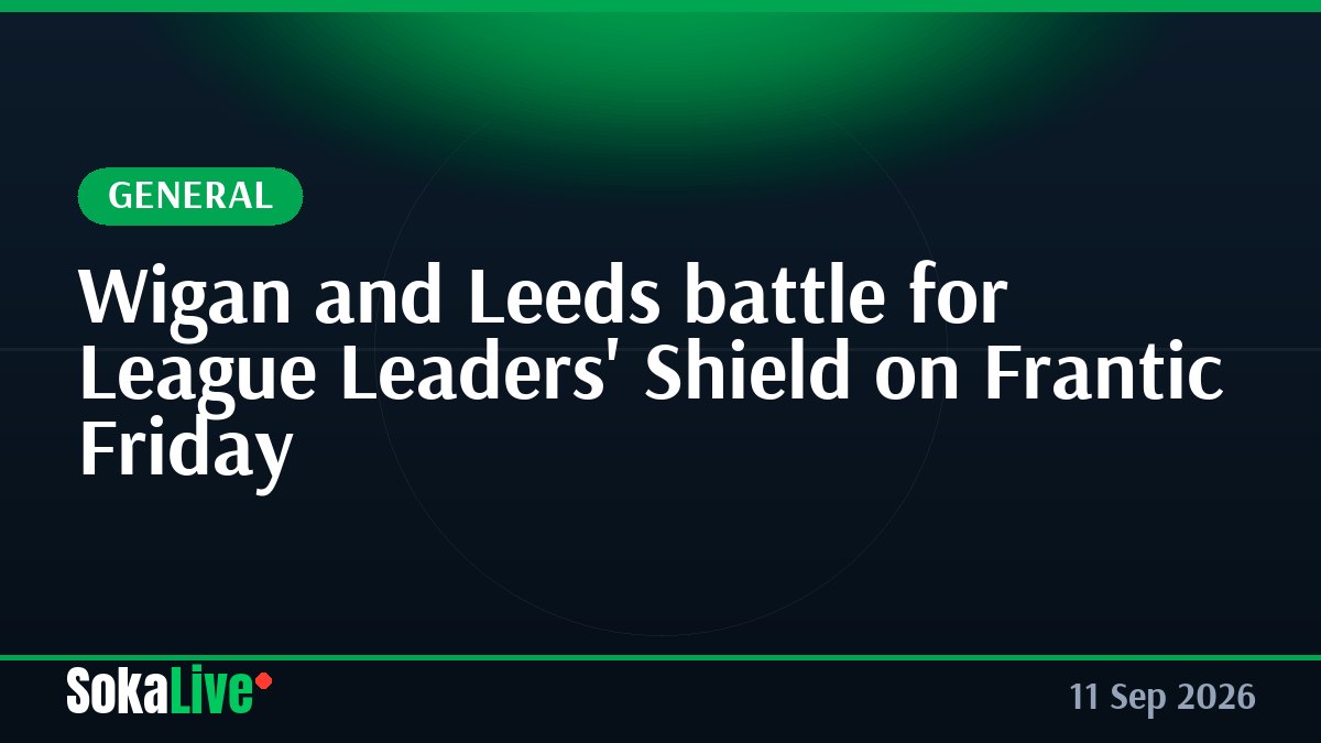 Wigan and Leeds battle for League Leaders' Shield on Frantic Friday
