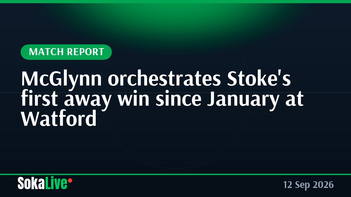 McGlynn orchestrates Stoke's first away win since January at Watford