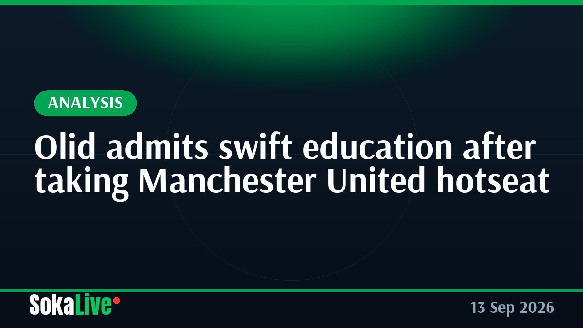 Olid admits swift education after taking Manchester United hotseat