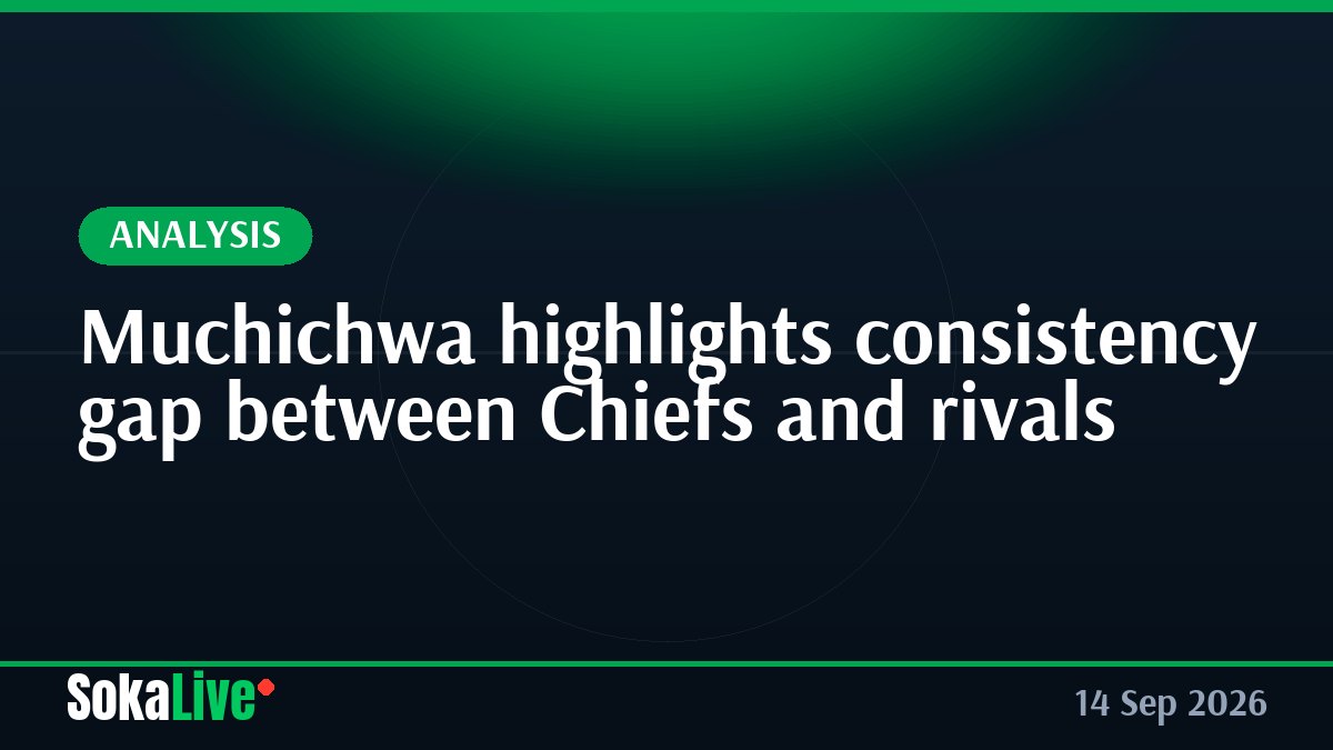 Muchichwa highlights consistency gap between Chiefs and rivals