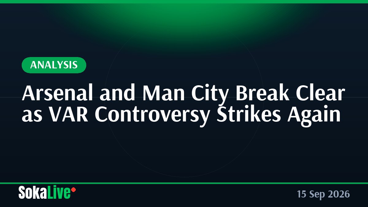 Arsenal and Man City Break Clear as VAR Controversy Strikes Again