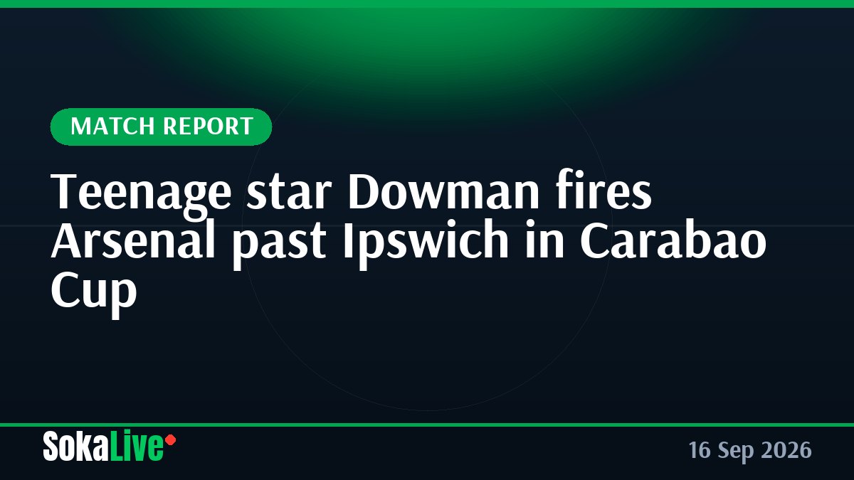 Teenage star Dowman fires Arsenal past Ipswich in Carabao Cup