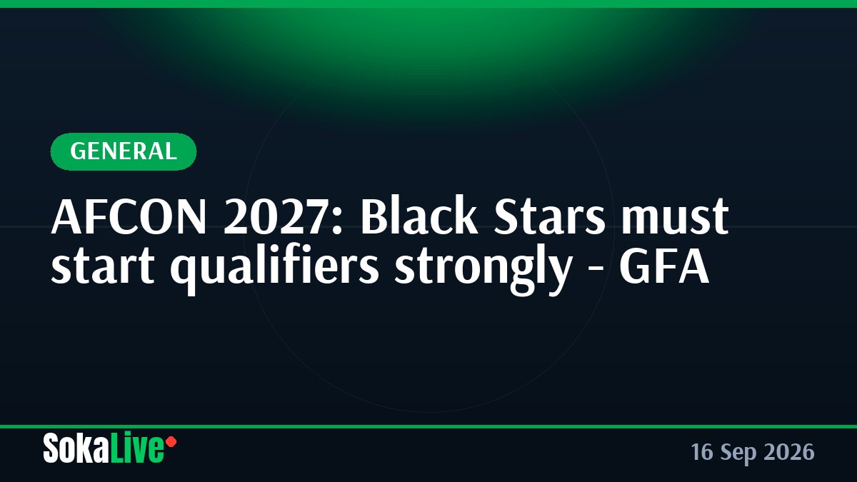 AFCON 2027: Black Stars must start qualifiers strongly - GFA