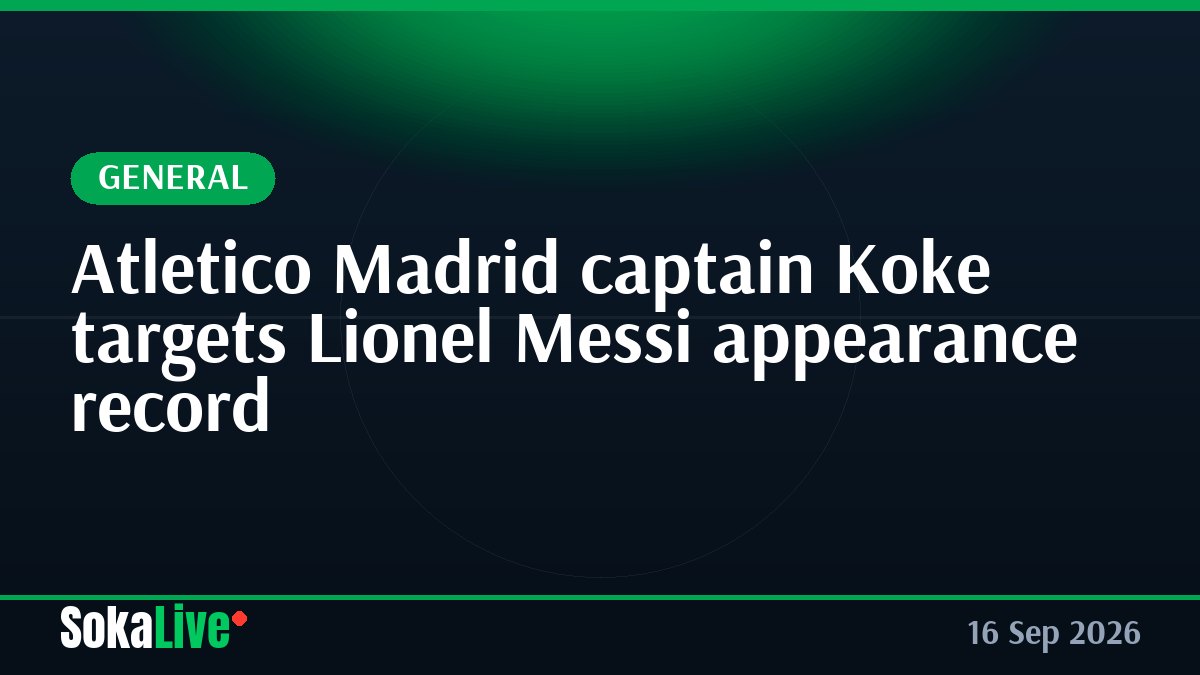 Atletico Madrid captain Koke targets Lionel Messi appearance record