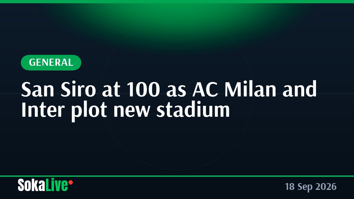 San Siro at 100 as AC Milan and Inter plot new stadium