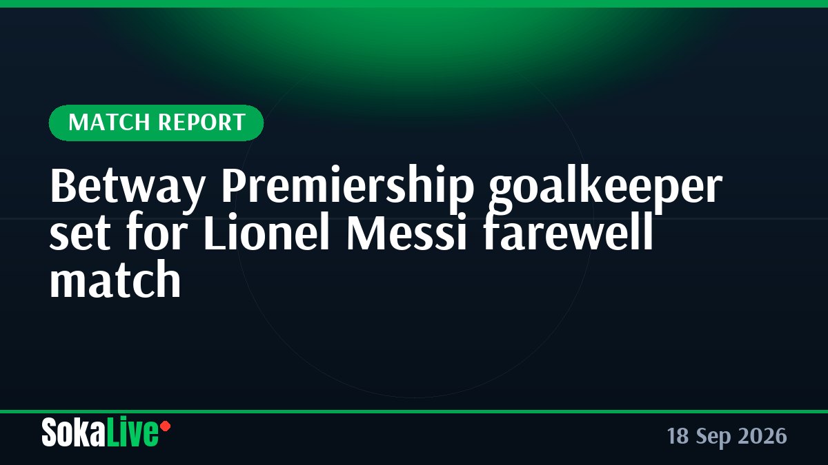 Betway Premiership goalkeeper set for Lionel Messi farewell match