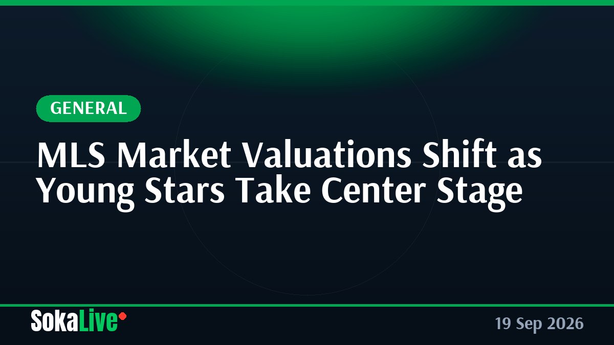 MLS Market Valuations Shift as Young Stars Take Center Stage