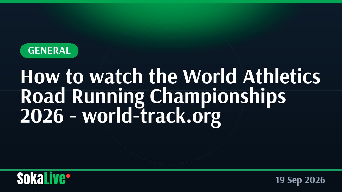 How to watch the World Athletics Road Running Championships 2026 - world-track.org