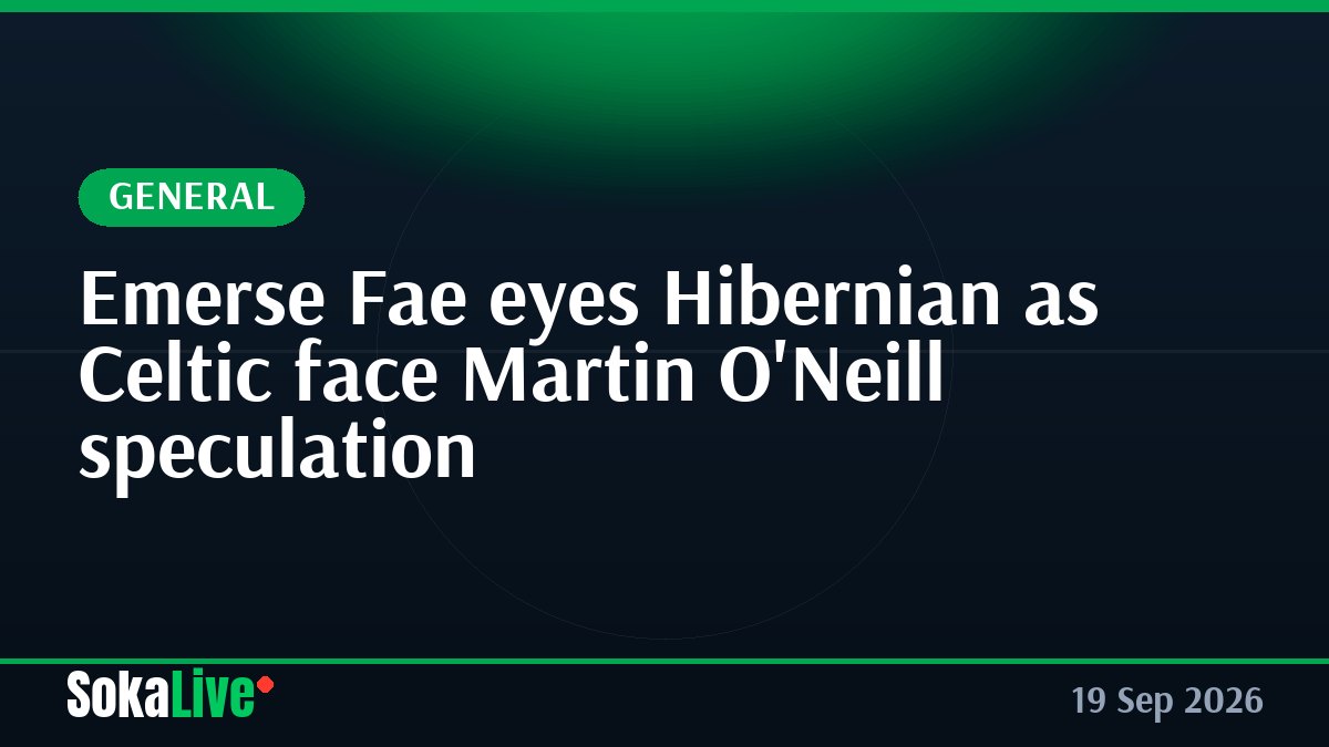Emerse Fae eyes Hibernian as Celtic face Martin O'Neill speculation