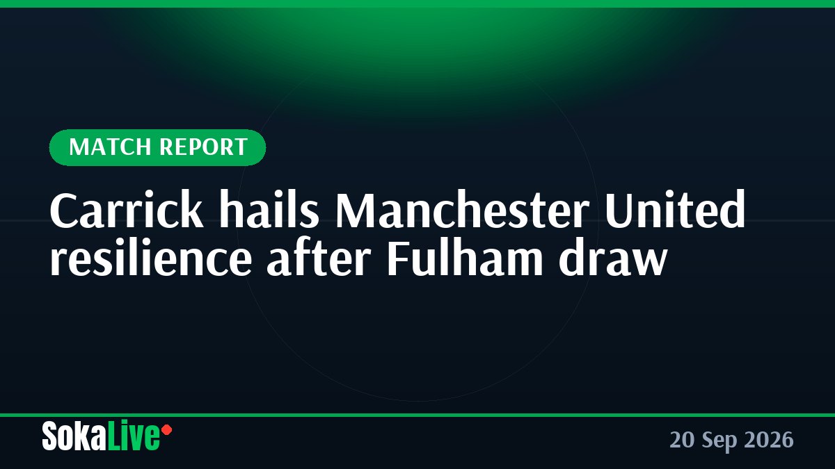Carrick hails Manchester United resilience after Fulham draw