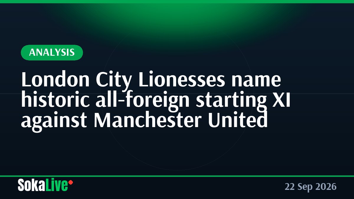 London City Lionesses name historic all-foreign starting XI against Manchester United