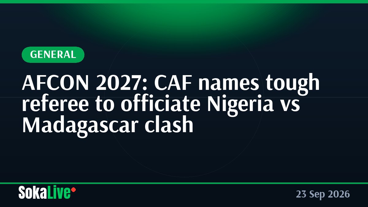AFCON 2027: CAF names tough referee to officiate Nigeria vs Madagascar clash