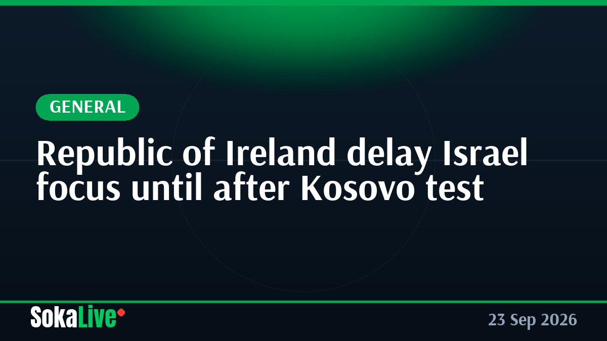 Republic of Ireland delay Israel focus until after Kosovo test