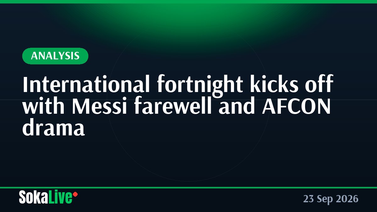 International fortnight kicks off with Messi farewell and AFCON drama