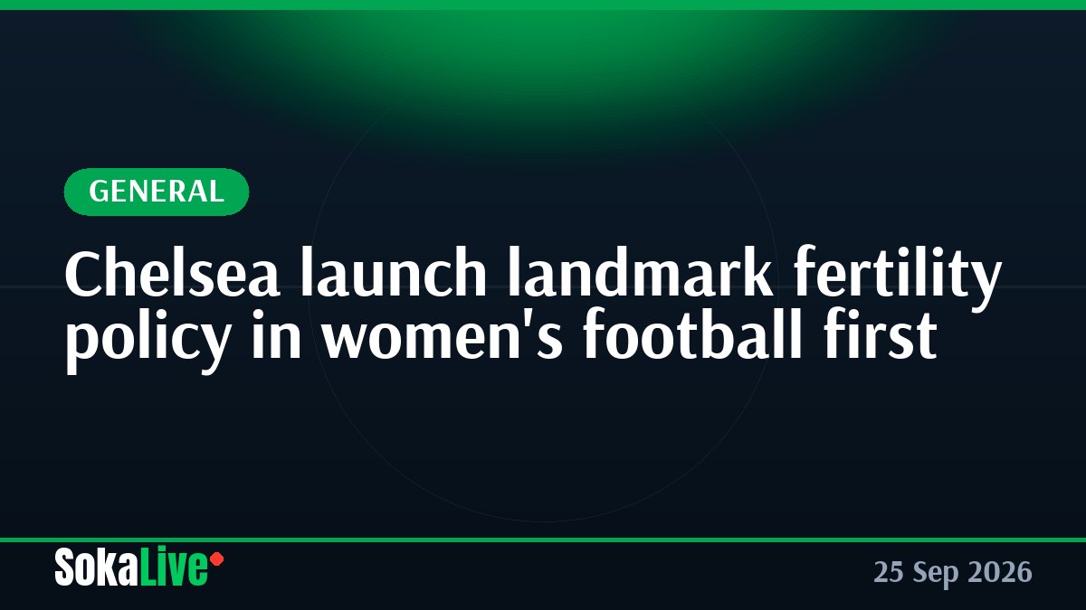 Chelsea launch landmark fertility policy in women's football first