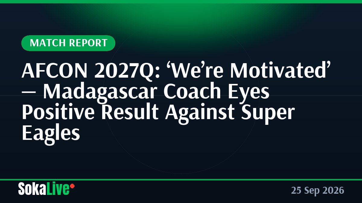 AFCON 2027Q: ‘We’re Motivated’ — Madagascar Coach Eyes Positive Result Against Super Eagles