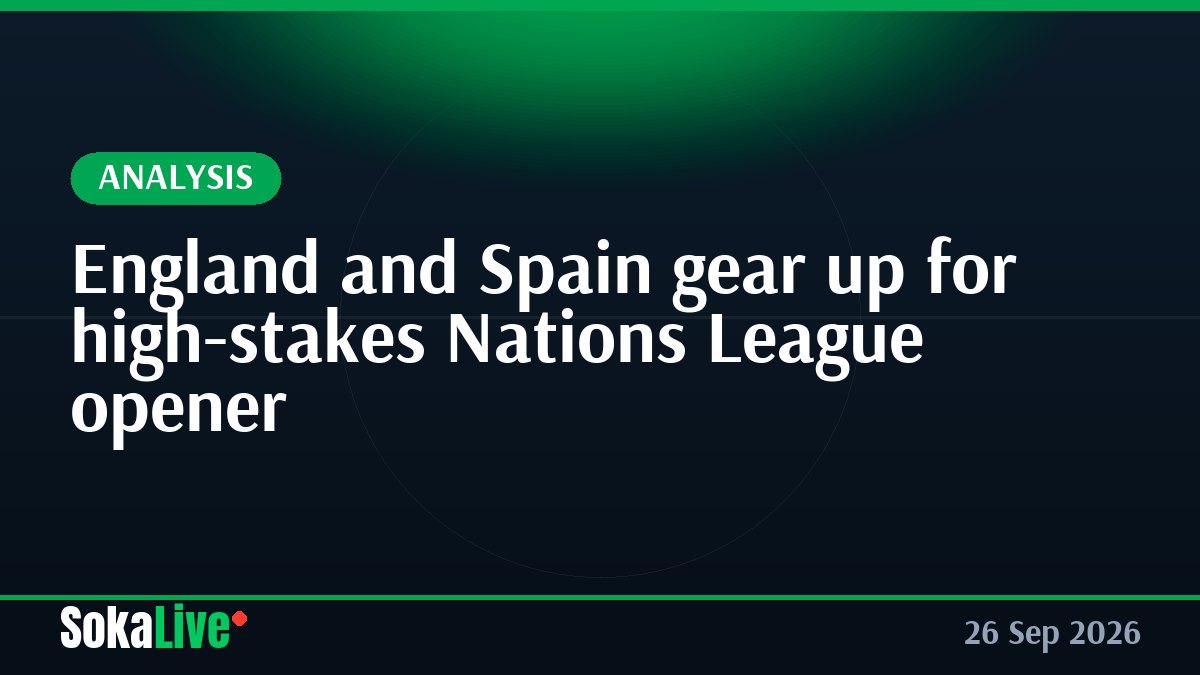 England and Spain gear up for high-stakes Nations League opener