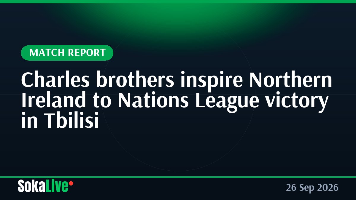 Charles brothers inspire Northern Ireland to Nations League victory in Tbilisi