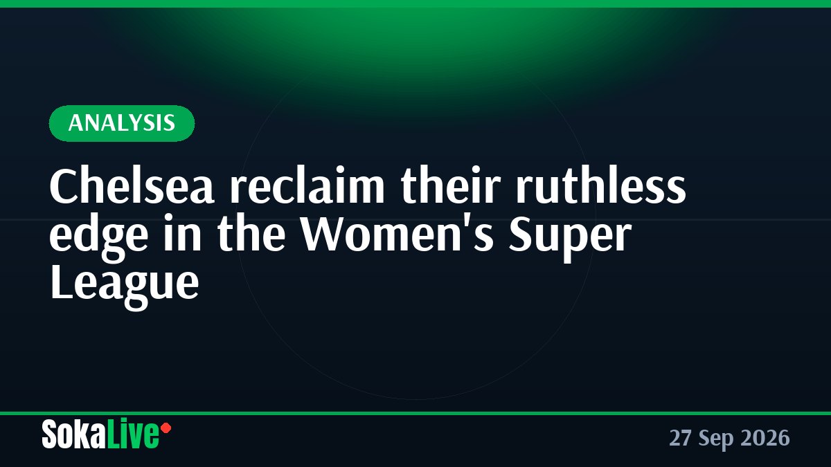 Chelsea reclaim their ruthless edge in the Women's Super League