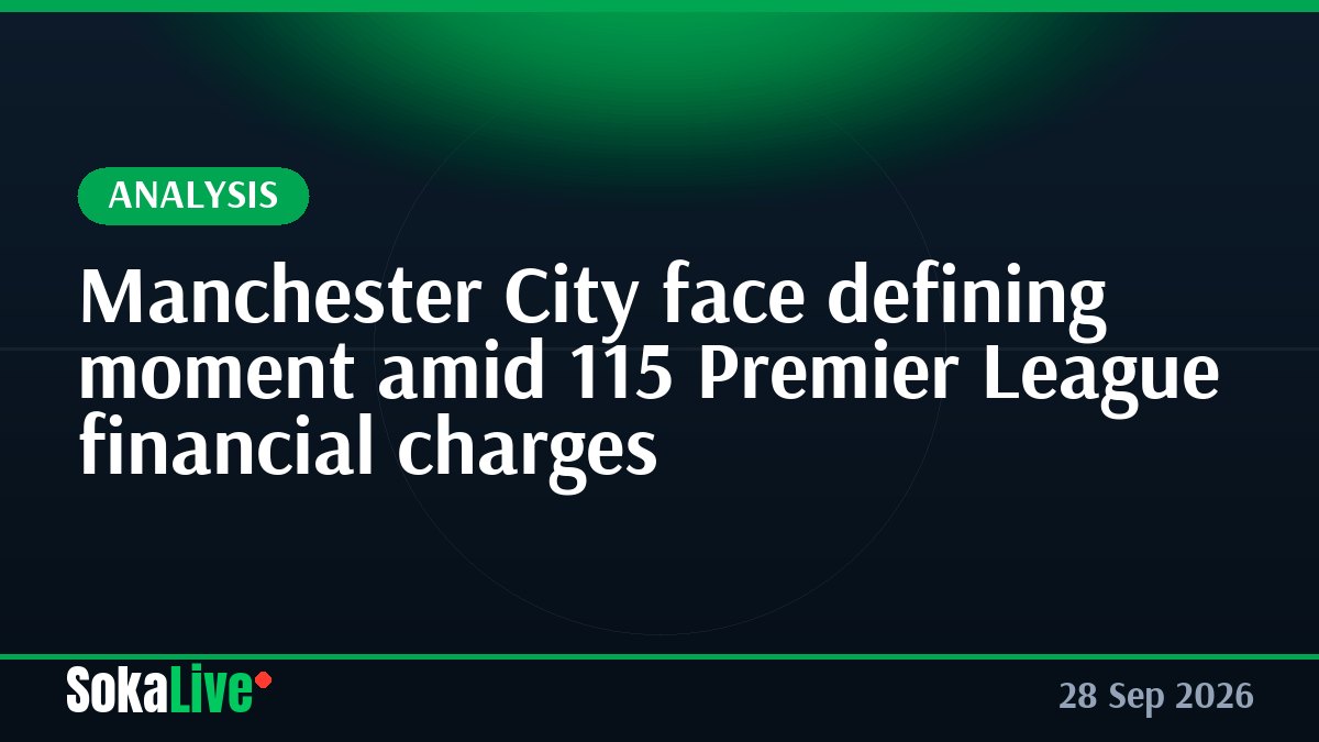 Manchester City face defining moment amid 115 Premier League financial charges