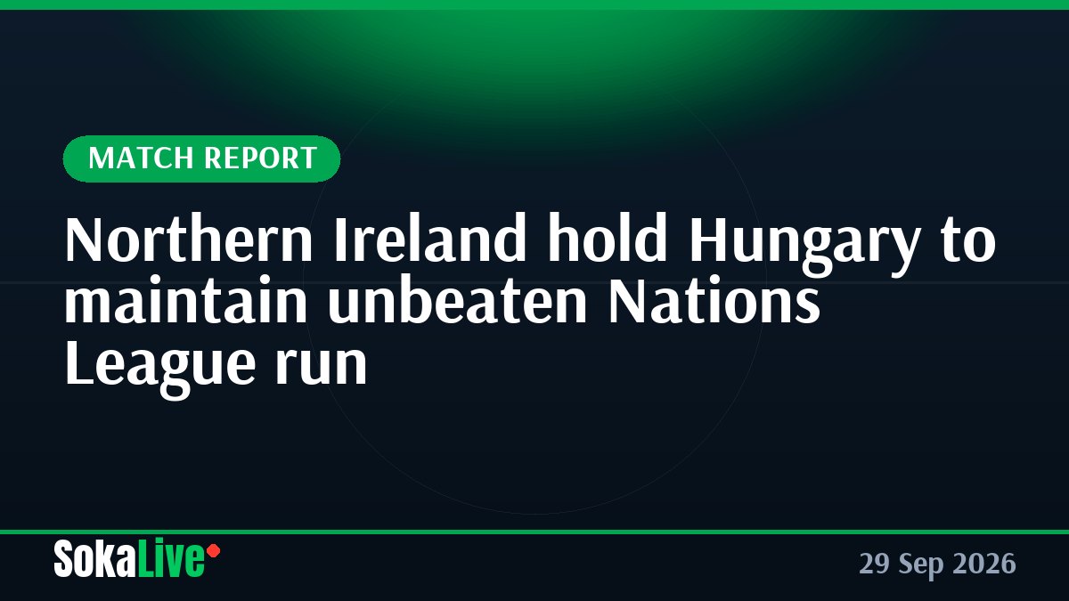 Northern Ireland hold Hungary to maintain unbeaten Nations League run