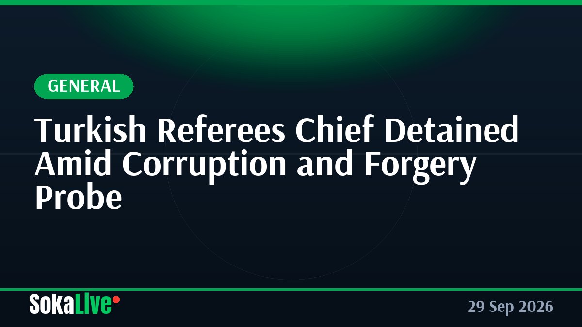 Turkish Referees Chief Detained Amid Corruption and Forgery Probe