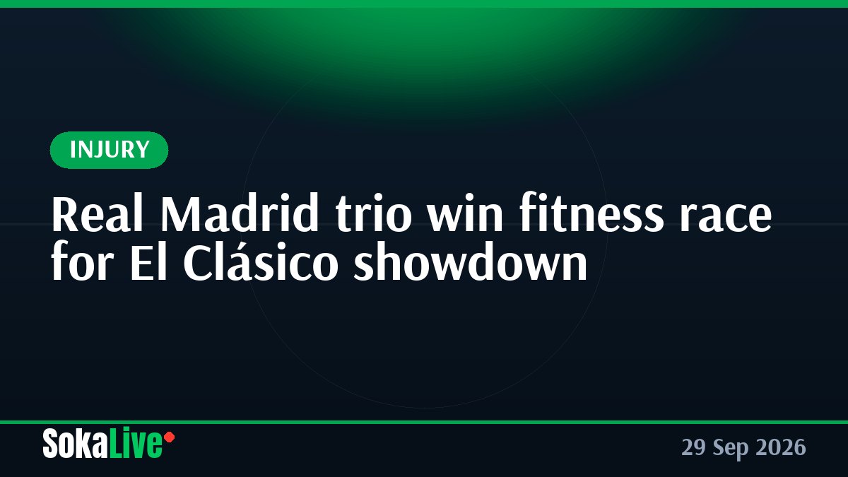 Real Madrid trio win fitness race for El Clásico showdown