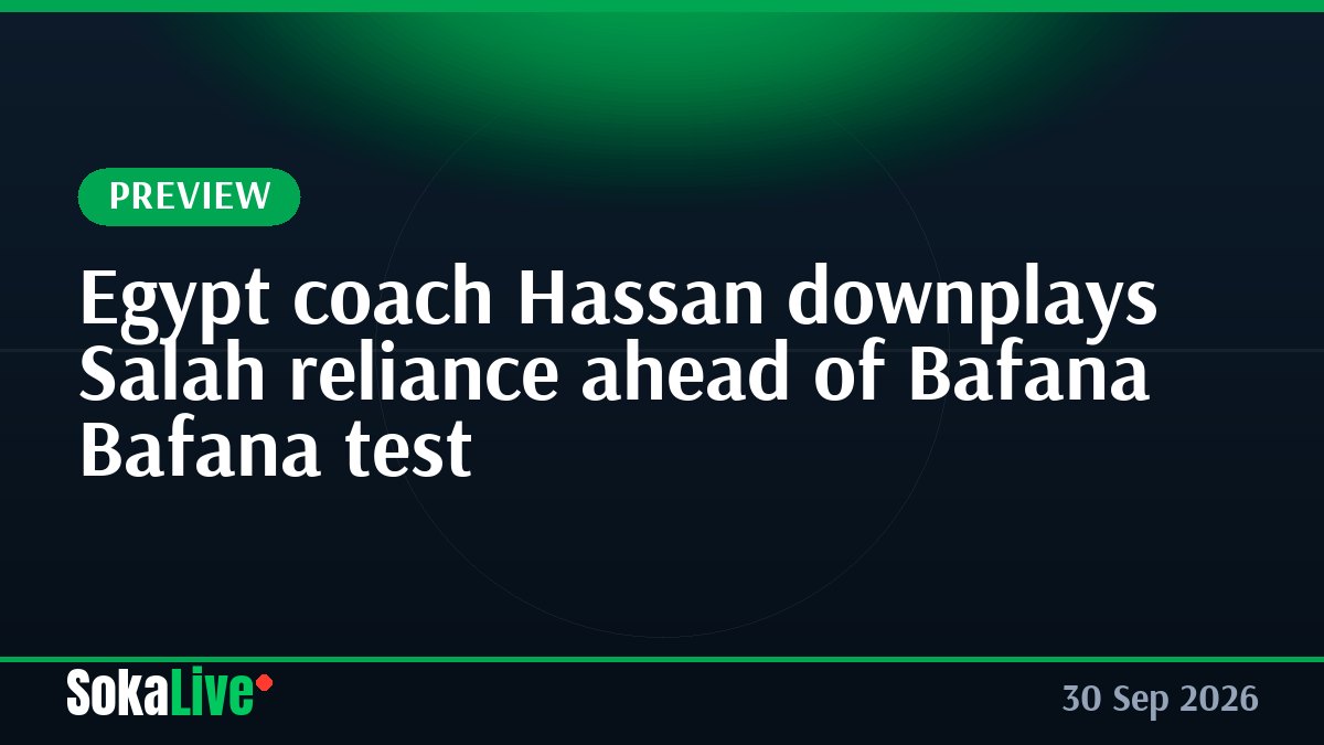 Egypt coach Hassan downplays Salah reliance ahead of Bafana Bafana test