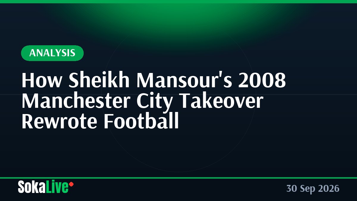 How Sheikh Mansour's 2008 Manchester City Takeover Rewrote Football