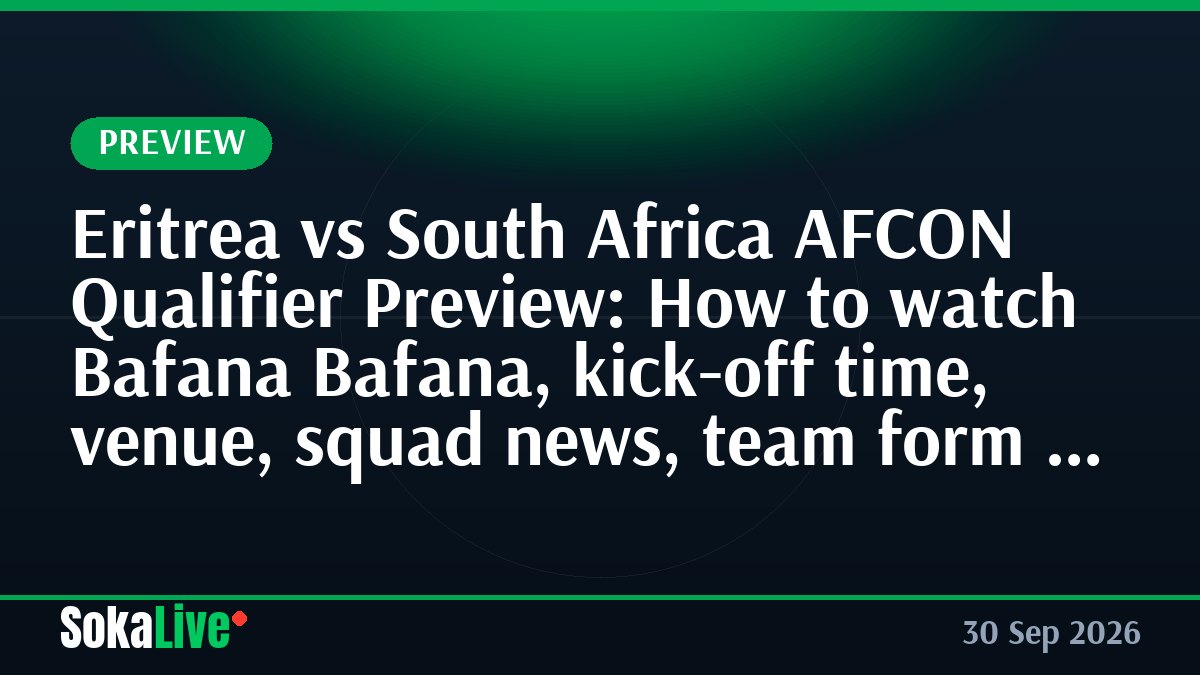 Eritrea vs South Africa AFCON Qualifier Preview: How to watch Bafana Bafana, kick-off time, venue, squad news, team form and predictions