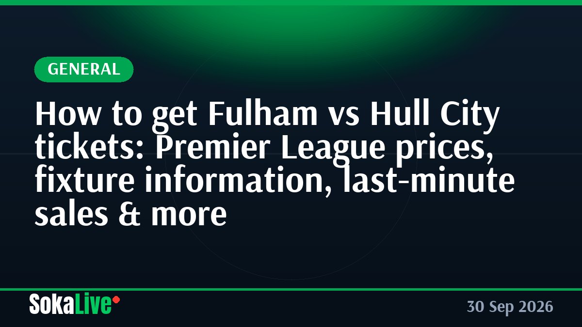 How to get Fulham vs Hull City tickets: Premier League prices, fixture information, last-minute sales & more