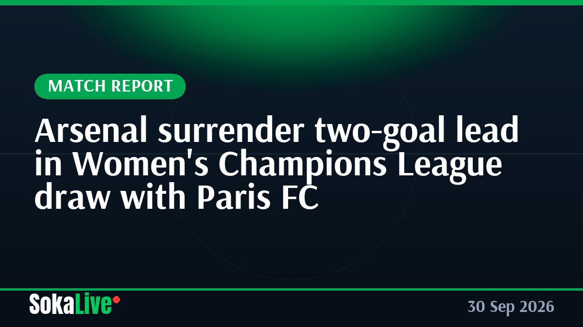 Arsenal surrender two-goal lead in Women's Champions League draw with Paris FC