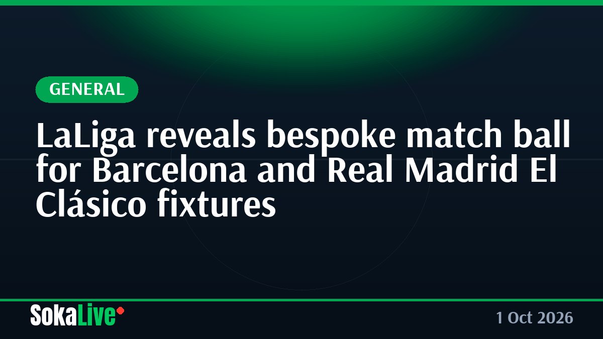 LaLiga reveals bespoke match ball for Barcelona and Real Madrid El Clásico fixtures