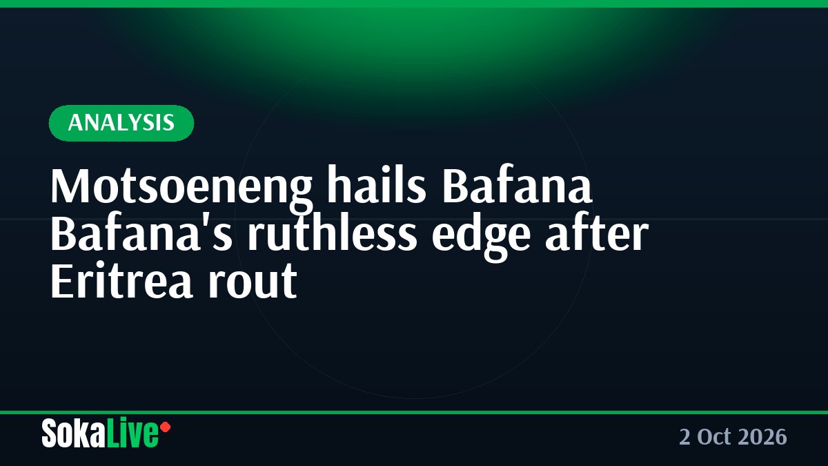 Motsoeneng hails Bafana Bafana's ruthless edge after Eritrea rout
