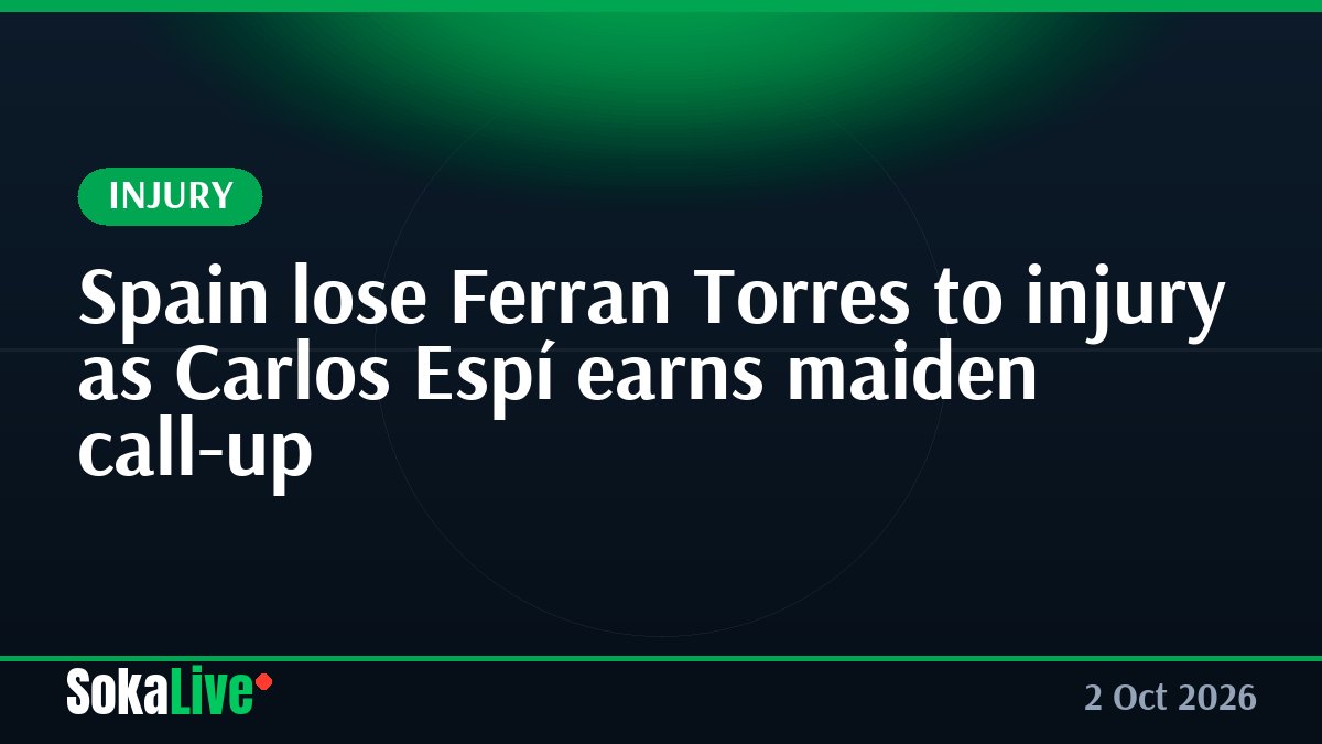 Spain lose Ferran Torres to injury as Carlos Espí earns maiden call-up