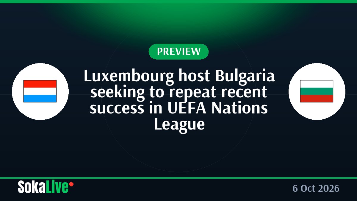 Luxembourg host Bulgaria seeking to repeat recent success in UEFA Nations League