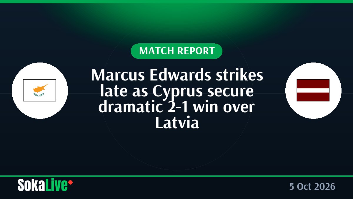 Marcus Edwards strikes late as Cyprus secure dramatic 2-1 win over Latvia