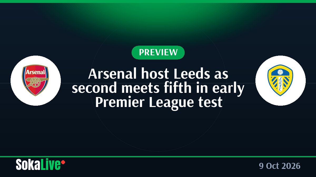 Arsenal host Leeds as second meets fifth in early Premier League test