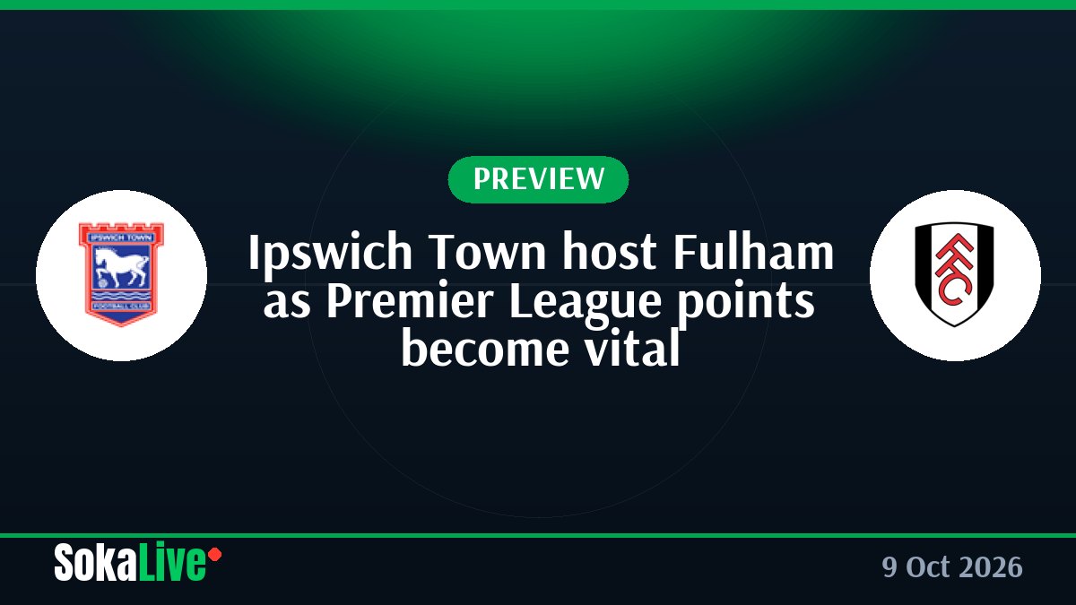 Ipswich Town host Fulham as Premier League points become vital
