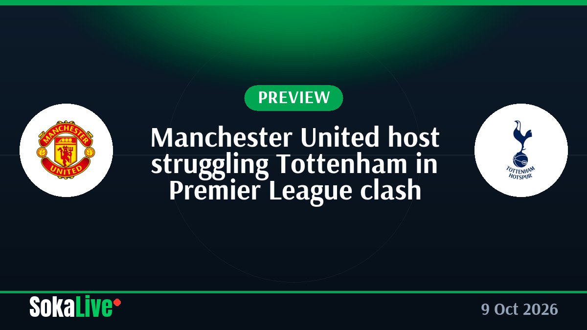 Manchester United host struggling Tottenham in Premier League clash